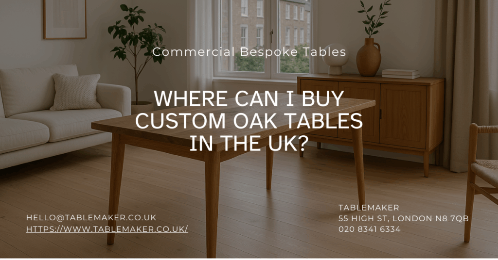 Where Can I Buy Custom Oak Tables in the UK - Tablemaker